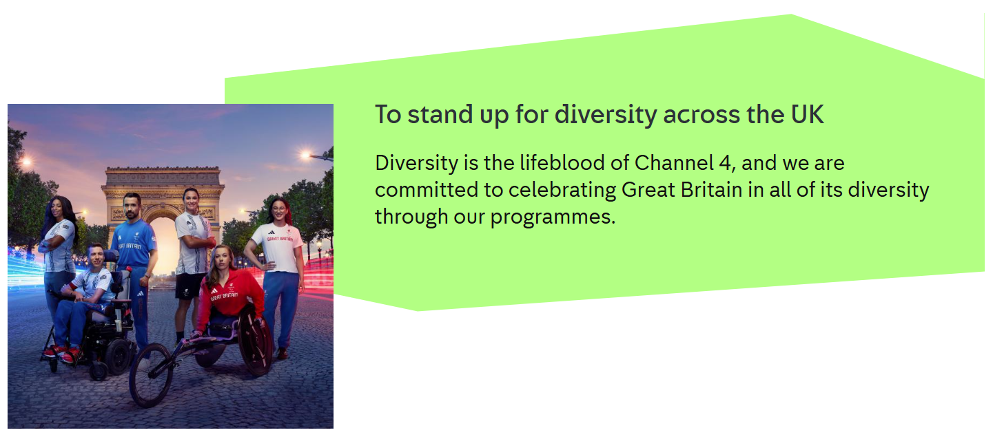 To stand up for diversity across the UK Diversity is the lifeblood of Channel 4, and we are committed to celebrating Great Britain in all of its diversity through our programmes.